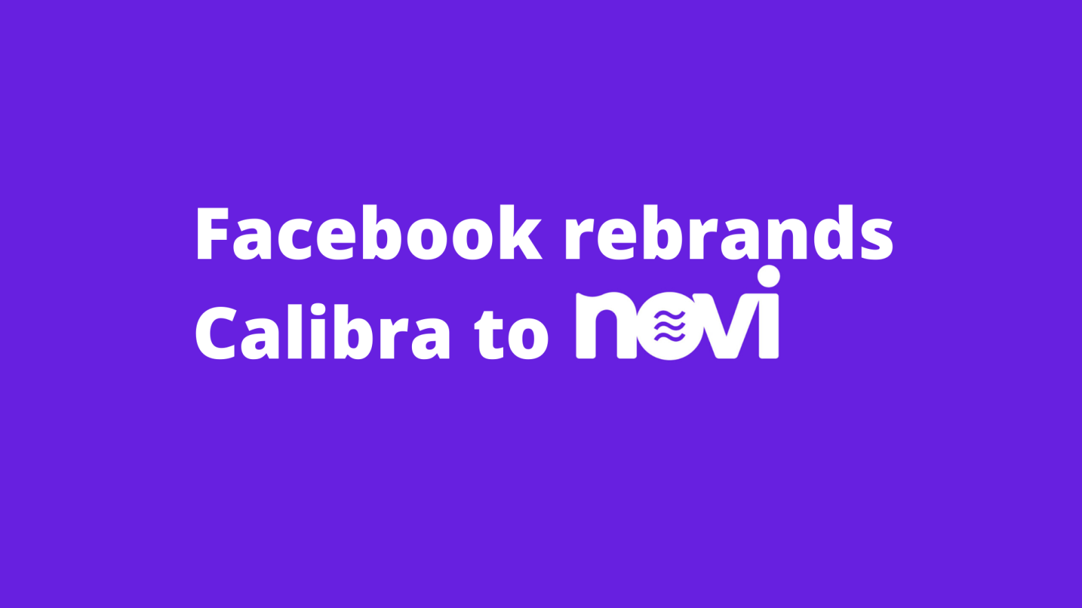  Facebook rebrands Calibra to Novi as the digital wallet for Libra cryptocurrency
